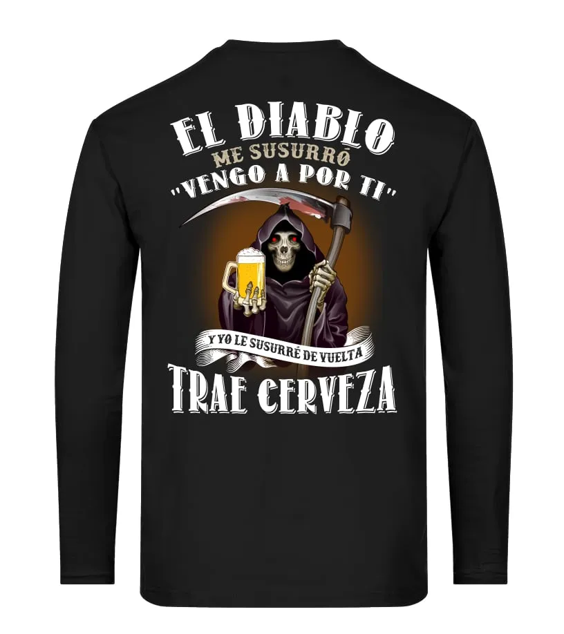 El Diablo me susurró " Vengo a por ti ", y yo le susurré de vuelta trae cerveza Camiseta de manga larga Unisex