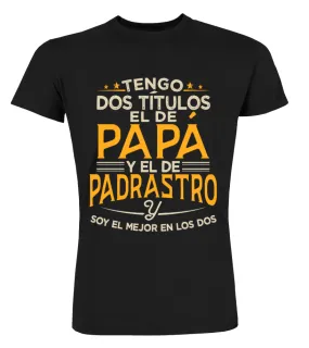 Tengo dos títulos el de papá y el de padrastro y soy el mejor en los dos  Camisetas Cuello Redondo Premium Unisex